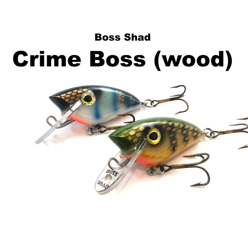 Boss Shad Crime Boss (wood)|Bait Fish|Blue Eyes|Bluegill|Color Blind Perch|Firetiger|Ghost Perch|Ice Cold Perch|Lemon Head|Mud Puppy|Natural Shad|OB Perch|Olive Perch|Orange Tiger|Shimmering Shad|Sucker Perch|Tennessee Shad|White Lightning